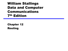 William Stallings Data and Computer Communications 7th Edition Chapter 12 Routing Routing in Circuit Switched Network • Many connections will need paths through more than one switch • Need.