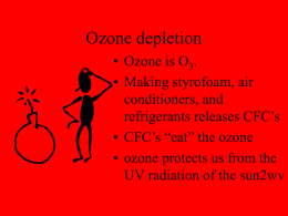 Ozone depletion • Ozone is O3. • Making styrofoam, air conditioners, and refrigerants releases CFC’s • CFC’s “eat” the ozone • ozone protects us from the UV.