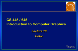 CS 445 / 645 Introduction to Computer Graphics Lecture 13 Color Assignment 3 Due March 23 • Fourth years plan for thesis collision • We’ll provide.