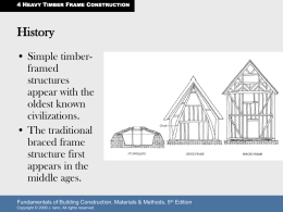 4 HEAVY TIMBER FRAME CONSTRUCTION  History • Simple timberframed structures appear with the oldest known civilizations. • The traditional braced frame structure first appears in the middle ages. Fundamentals of Building Construction,