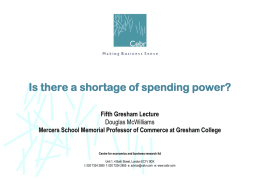 Is there a shortage of spending power? Fifth Gresham Lecture Douglas McWilliams Mercers School Memorial Professor of Commerce at Gresham College  Centre for economics.