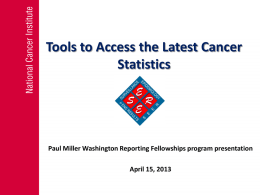 Tools to Access the Latest Cancer Statistics  Paul Miller Washington Reporting Fellowships program presentation April 15, 2013