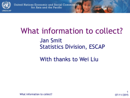 What information to collect? Jan Smit Statistics Division, ESCAP With thanks to Wei Liu  What information to collect? 07/11/2015
