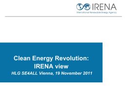 Clean Energy Revolution: IRENA view HLG SE4ALL Vienna, 19 November 2011 What is a „Clean Energy Revolution“ ? Physics trump politics •  Power, transportation, heating.