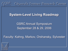 System-Level Living Roadmap GSRC Annual Symposium September 28 & 29, 2006  Faculty: Kahng, Markov, Orshansky, Sylvester.