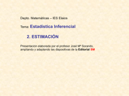 Depto. Matemáticas – IES Elaios Tema: Estadística  Inferencial  2. ESTIMACIÓN Presentación elaborada por el profesor José Mª Sorando, ampliando y adaptando las diapositivas de la.