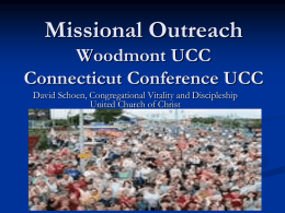 Missional Outreach Woodmont UCC Connecticut Conference UCC David Schoen, Congregational Vitality and Discipleship United Church of Christ.