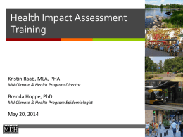 Health Impact Assessment Training  Kristin Raab, MLA, PHA MN Climate & Health Program Director  Brenda Hoppe, PhD MN Climate & Health Program Epidemiologist  May 20, 2014  