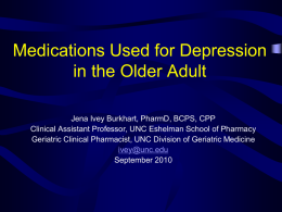 Medications Used for Depression in the Older Adult Jena Ivey Burkhart, PharmD, BCPS, CPP Clinical Assistant Professor, UNC Eshelman School of Pharmacy Geriatric Clinical.