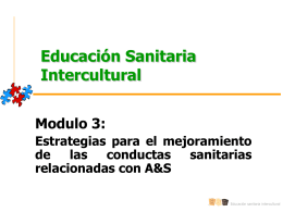 Educación Sanitaria Intercultural Modulo 3: Estrategias para el mejoramiento de las conductas sanitarias relacionadas con A&S Educación sanitaria intercultural.