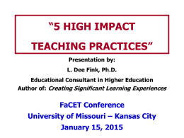 “5 HIGH IMPACT TEACHING PRACTICES” Presentation by: L. Dee Fink, Ph.D. Educational Consultant in Higher Education Author of: Creating Significant Learning Experiences  FaCET Conference University of Missouri.