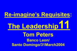 Re-imagine&rsquo;s Requisites:  The Leadership  Tom Peters Banco Leon/ Santo Domingo/31March2004 Slides at &hellip;  tompeters.com &ldquo;Uncertainty is the only thing to be sure of.&rdquo; &ndash;Anthony Muh, head of.