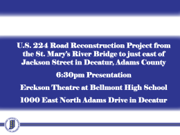 U.S. 224 Road Reconstruction Project from the St. Mary’s River Bridge to just east of Jackson Street in Decatur, Adams County 6:30pm Presentation Erekson.