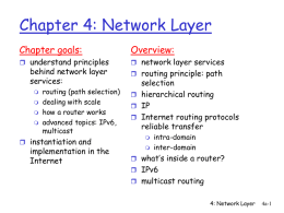 Chapter 4: Network Layer Chapter goals:  Overview:   understand principles   network layer services  behind network layer services:      routing (path selection) dealing with scale how a router works advanced topics: