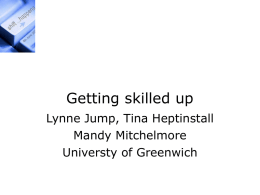 Getting skilled up Lynne Jump, Tina Heptinstall Mandy Mitchelmore Universty of Greenwich Aims of the presentation To discuss the process of designing an academic skills.