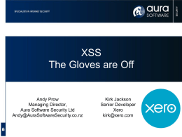 XSS The Gloves are Off  Andy Prow Managing Director, Aura Software Security Ltd Andy@AuraSoftwareSecurity.co.nz  Kirk Jackson Senior Developer Xero kirk@xero.com.
