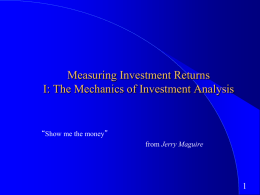 Measuring Investment Returns I: The Mechanics of Investment Analysis  “Show me the money” from Jerry Maguire.