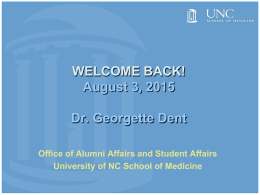 WELCOME BACK! August 3, 2015 Dr. Georgette Dent Office of Alumni Affairs and Student Affairs University of NC School of Medicine.