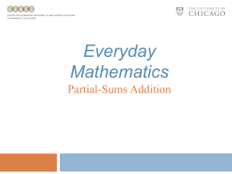 Everyday Mathematics Partial-Sums Addition Partial-Sums Addition Partial-sums addition involves: • Understanding place value; • Finding partial sums; and • Adding partial sums to get the final.