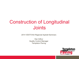 Construction of Longitudinal Joints 2014 VDOT/VAA Regional Asphalt Seminars Ken Arthur Quality Control Manager Templeton Paving.