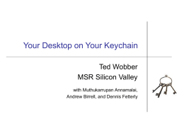 Your Desktop on Your Keychain Ted Wobber MSR Silicon Valley with Muthukarrupan Annamalai, Andrew Birrell, and Dennis Fetterly.