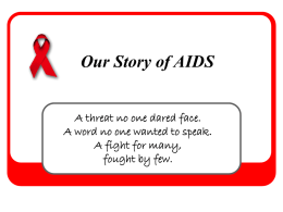 Our Story of AIDS A threat no one dared face. A word no one wanted to speak. A fight for many, fought by few.