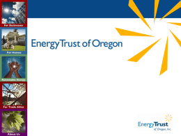 A Brief Energy Trust Primer • Product of 1996 Regional Review and 1999 Oregon Legislation establishing a 3% public purpose charge on two.