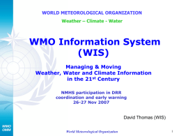 WORLD METEOROLOGICAL ORGANIZATION Weather – Climate - Water  WMO Information System (WIS) Managing & Moving Weather, Water and Climate Information in the 21st Century NMHS participation in.