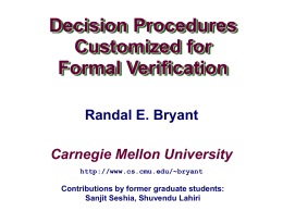 Decision Procedures Customized for Formal Verification Randal E. Bryant  Carnegie Mellon University http://www.cs.cmu.edu/~bryant  Contributions by former graduate students: Sanjit Seshia, Shuvendu Lahiri.