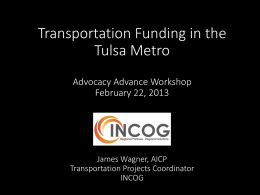Transportation Funding in the Tulsa Metro Advocacy Advance Workshop February 22, 2013  James Wagner, AICP Transportation Projects Coordinator INCOG.