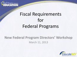 Fiscal Requirements for Federal Programs New Federal Program Directors’ Workshop March 11, 2013 Topics/Assignments Overview of Fiscal Information Related to: • • • • • • • • • • • • •  Legal Structures for Fiscal Accountability Allowable Costs.