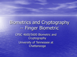 Biometrics and Cryptography -- Finger Biometric CPSC 4600/5600 Biometric and Cryptography University of Tennessee at Chattanooga.