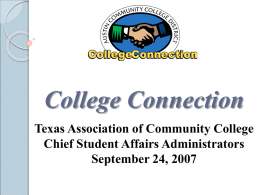 College Connection Texas Association of Community College Chief Student Affairs Administrators September 24, 2007