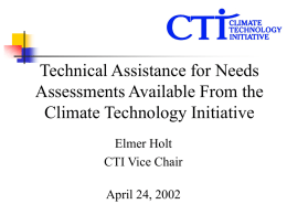 Technical Assistance for Needs Assessments Available From the Climate Technology Initiative Elmer Holt CTI Vice Chair April 24, 2002