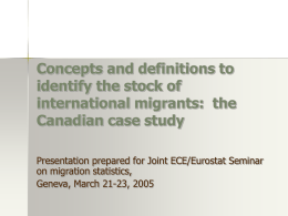 Concepts and definitions to identify the stock of international migrants: the Canadian case study Presentation prepared for Joint ECE/Eurostat Seminar on migration statistics, Geneva, March 21-23,