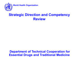 World Health Organization  Strategic Direction and Competency Review  Department of Technical Cooperation for Essential Drugs and Traditional Medicine.