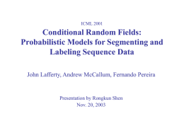 ICML 2001  Conditional Random Fields: Probabilistic Models for Segmenting and Labeling Sequence Data John Lafferty, Andrew McCallum, Fernando Pereira  Presentation by Rongkun Shen Nov.