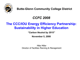 Butte-Glenn Community College District  CCFC 2008 The CCC/IOU Energy Efficiency Partnership: Sustainability in Higher Education “Carbon Neutral by 2015” November 5, 2008  Mike Miller Director of Facilities.