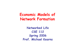 Economic Models of Network Formation Networked Life CSE 112 Spring 2006 Prof. Michael Kearns Background and Motivation • First half of course: – identification/quantification of common or.