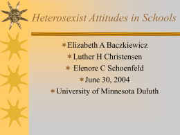 Heterosexist Attitudes in Schools Elizabeth A Baczkiewicz Luther H Christensen   Elenore C Schoenfeld June 30, 2004 University of Minnesota Duluth.