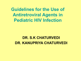 Guidelines for the Use of Antiretroviral Agents in Pediatric HIV Infection  DR. S.K CHATURVEDI DR.