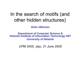 In the search of motifs (and other hidden structures) Esko Ukkonen Department of Computer Science & Helsinki Institute of Information Technology HIIT University of Helsinki  CPM.