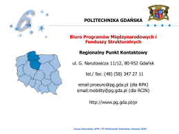 POLITECHNIKA GDAŃSKA  Biuro Programów Międzynarodowych i Funduszy Strukturalnych Regionalny Punkt Kontaktowy ul. G. Narutowicza 11/12, 80-952 Gdańsk tel./ fax: (48) (58) 347 27 11 email:proeuro@pg.gda.pl (dla.
