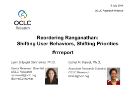 8 July 2014 OCLC Research Webinar  Reordering Ranganathan: Shifting User Behaviors, Shifting Priorities  #rrreport Lynn Silipigni Connaway, Ph.D.  Ixchel M.