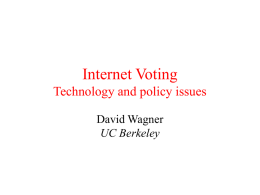 Internet Voting Technology and policy issues David Wagner UC Berkeley Introductions • I’m a computer security researcher • We study attacks and countermeasures – Before one.