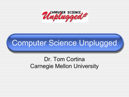 Computer Science Unplugged Dr. Tom Cortina Carnegie Mellon University Computer Science Unplugged  • CS Unplugged is a book of activities that illustrate computer.