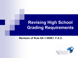 Revising High School Grading Requirements Revision of Rule 6A-1.09981, F.A.C. What is the Purpose of this Rule Change?     Senate Bill 1908 (2008 Legislative Session) requires.