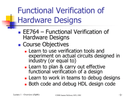 Functional Verification of Hardware Designs    EE764 – Functional Verification of Hardware Designs Course Objectives        Learn to use verification tools and experiment on actual circuits designed in industry.