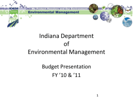 Indiana Department of Environmental Management Budget Presentation FY ’10 & ’11 IDEM Mission Statement To protect human health and the environment while allowing for environmentally sound activities of.