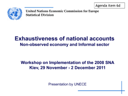 Agenda item 6d United Nations Economic Commission for Europe Statistical Division  Exhaustiveness of national accounts Non-observed economy and Informal sector  Workshop on Implementation of the.